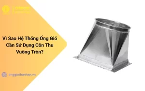 Vì Sao Hệ Thống Ống Gió Cần Sử Dụng Côn Thu Vuông Tròn Ống Gió?
