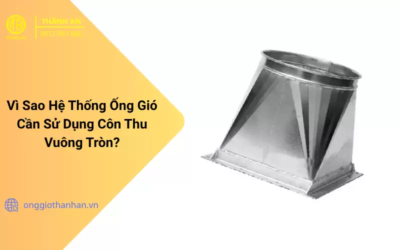 Vì Sao Hệ Thống Ống Gió Cần Sử Dụng Côn Thu Vuông Tròn Ống Gió?