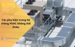 các phụ kiện trong hệ thống hvac không thể thiếu