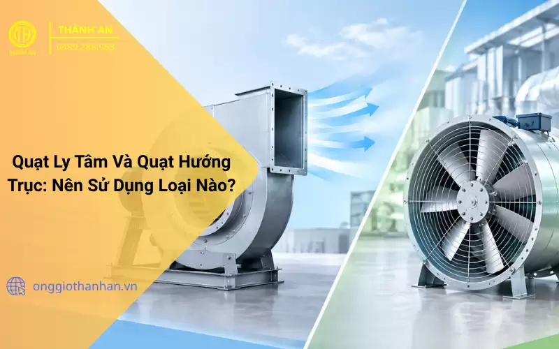 điều hòa không khí (HVAC) và hút khí công nghiệp, quạt ly tâm và quạt hướng trục là hai dòng thiết bị được sử dụng phổ biến