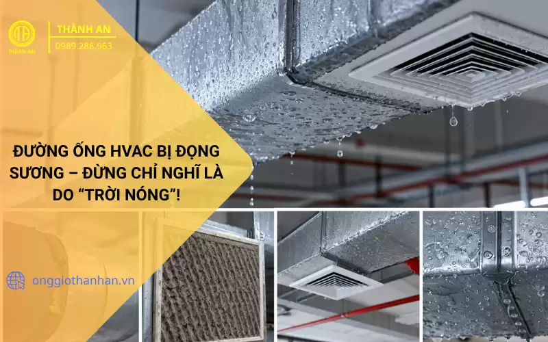Đường ống HVAC bị đọng sương khá phổ biến trong hệ thống HVAC, đặc biệt tại các khu vực có độ ẩm cao